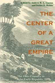 Title: The Center of a Great Empire: The Ohio Country in the Early Republic, Author: Andrew R. L. Cayton