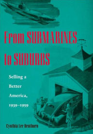 Title: From Submarines to Suburbs: Selling a Better America, 1939-1959, Author: Cynthia Lee Henthorn