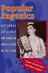 Title: Popular Eugenics: National Efficiency and American Mass Culture in the 1930s, Author: Susan Currell