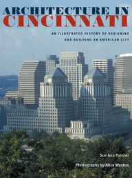 Title: Architecture in Cincinnati: An Illustrated History of Designing and Building an American City, Author: Sue Ann Painter