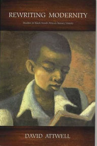 Title: Rewriting Modernity: Studies in Black South African Literary History, Author: David Attwell