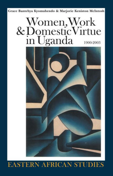 Women, Work & Domestic Virtue Uganda, 1900-2003
