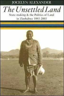 The Unsettled Land: State-making and the Politics of Land in Zimbabwe, 1893-2003