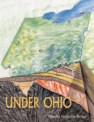 Title: Under Ohio: The Story of Ohio's Rocks and Fossils, Author: Charles Ferguson Barker