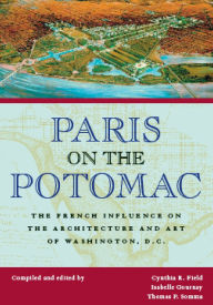 Title: Paris on the Potomac: The French Influence on the Architecture and Art of Washington, D.C., Author: Isabelle Gournay