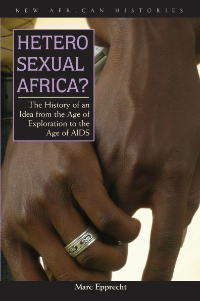 Heterosexual Africa?: the History of an Idea from Age Exploration to AIDS