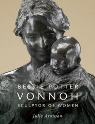 Title: Bessie Potter Vonnoh: Sculptor of Women, Author: Julie Aronson