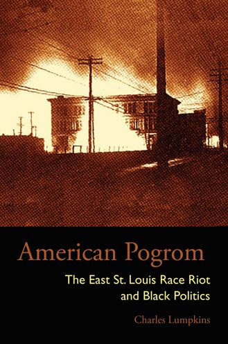 American Pogrom: The East St. Louis Race Riot and Black Politics