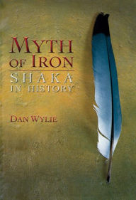 Title: Myth of Iron: Shaka in History, Author: Dan Wylie