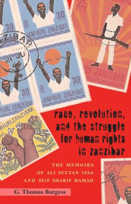 Title: Race, Revolution, and the Struggle for Human Rights in Zanzibar: The Memoirs of Ali Sultan Issa and Seif Sharif Hamad, Author: G. Thomas Burgess