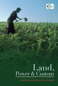 Title: Land, Power, and Custom: Controversies Generated by South Africa's Communal Land Rights Act, Author: Aninka Claassens