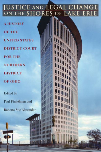 Justice and Legal Change on the Shores of Lake Erie: A History United States District Court for Northern Ohio