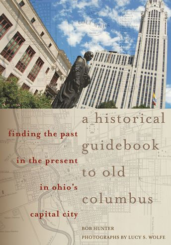 A Historical Guidebook to Old Columbus: Finding the Past Present Ohio's Capital City