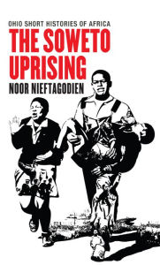 Title: The Soweto Uprising, Author: Noor Nieftagodien