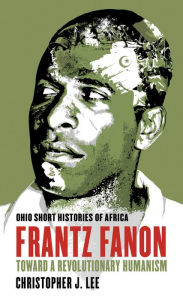 Title: Frantz Fanon: Toward a Revolutionary Humanism, Author: Christopher J Lee