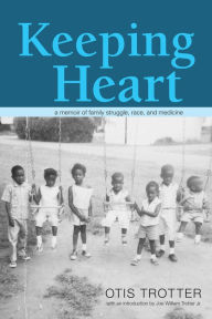 Title: Keeping Heart: A Memoir of Family Struggle, Race, and Medicine, Author: Otis Trotter
