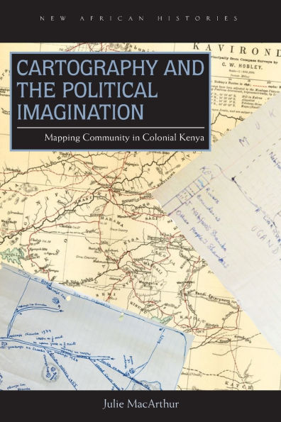 Cartography and the Political Imagination: Mapping Community Colonial Kenya