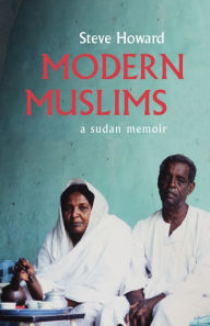 Title: Modern Muslims: A Sudan Memoir, Author: Steve Howard