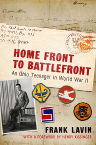 Title: Home Front to Battlefront: An Ohio Teenager in World War II, Author: Frank Lavin