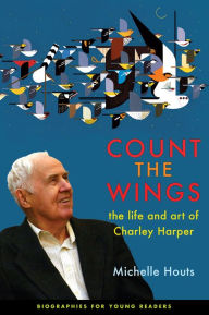 Title: Count the Wings: The Life and Art of Charley Harper, Author: Michelle Houts