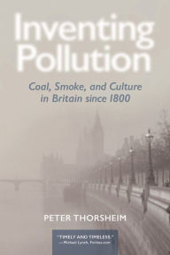 Title: Inventing Pollution: Coal, Smoke, and Culture in Britain since 1800, Author: Peter Thorsheim