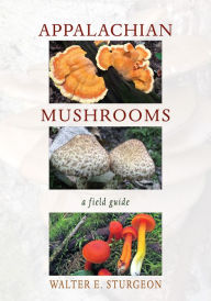 Title: Appalachian Mushrooms: A Field Guide, Author: Walter E. Sturgeon