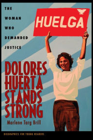 Title: Dolores Huerta Stands Strong: The Woman Who Demanded Justice, Author: Marlene Targ Brill