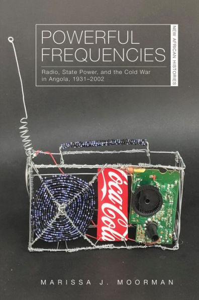 Powerful Frequencies: Radio, State Power, and the Cold War Angola, 1931-2002