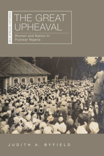 The Great Upheaval: Women and Nation Postwar Nigeria