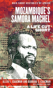 Download joomla ebook collection Mozambique's Samora Machel: A Life Cut Short 9780821424230 ePub English version by Allen F. Isaacman, Barbara S. Isaacman