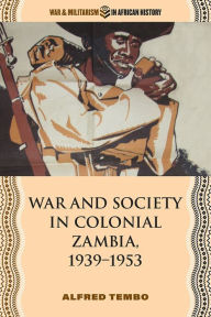 Title: War and Society in Colonial Zambia, 1939-1953, Author: Alfred Tembo