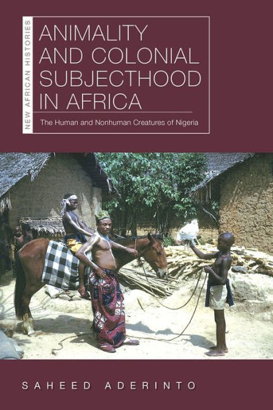 Animality and Colonial Subjecthood Africa: The Human Nonhuman Creatures of Nigeria