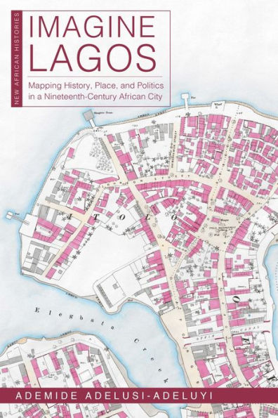 Imagine Lagos: Mapping History, Place, and Politics a Nineteenth-Century African City