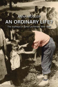 Title: An Ordinary Life?: The Journeys of Tonia Lechtman, 1918-1996, Author: Anna Müller