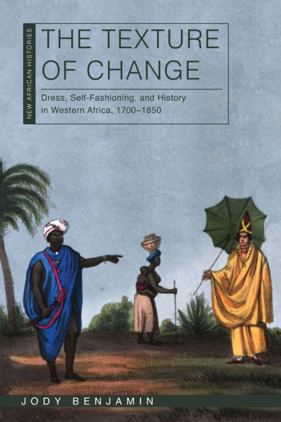 The Texture of Change: Dress, Self-Fashioning, and History Western Africa, 1700-1850