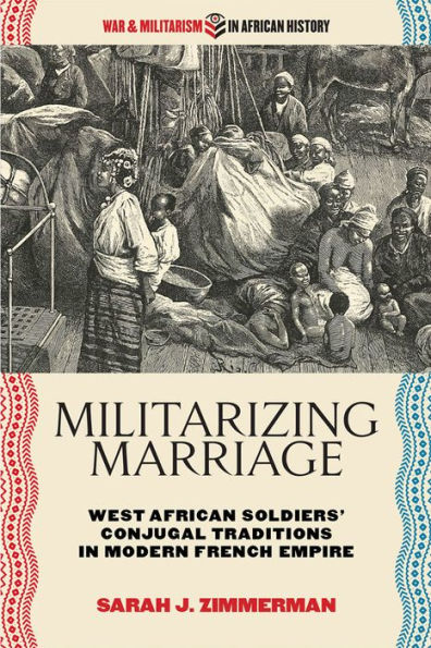 Militarizing Marriage: West African Soldiers' Conjugal Traditions in Modern French Empire