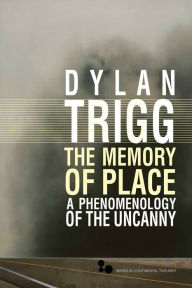 Title: The Memory of Place: A Phenomenology of the Uncanny, Author: Dylan Trigg