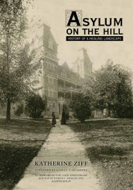 Title: Asylum on the Hill: History of a Healing Landscape, Author: Katherine Ziff