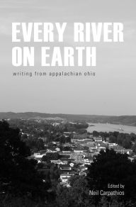 Title: Every River on Earth: Writing from Appalachian Ohio, Author: Neil Carpathios