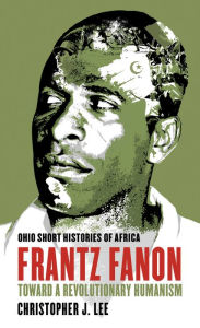 Title: Frantz Fanon: Toward a Revolutionary Humanism, Author: Christopher J. Lee