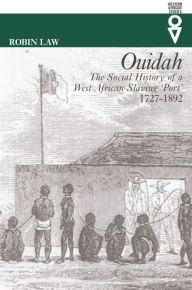 Title: Ouidah: The Social History of a West African Slaving Port, 1727-1892, Author: Robin Law