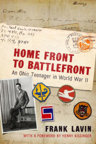 Title: Home Front to Battlefront: An Ohio Teenager in World War II, Author: Frank Lavin