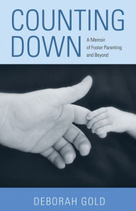 Title: Counting Down: A Memoir of Foster Parenting and Beyond, Author: Deborah Gold