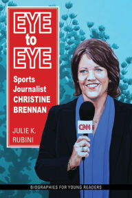 Title: Eye to Eye: Sports Journalist Christine Brennan, Author: Julie K. Rubini
