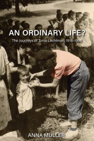 Title: An Ordinary Life?: The Journeys of Tonia Lechtman, 1918-1996, Author: Anna Müller