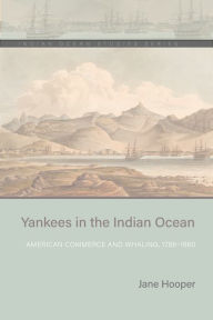 Title: Yankees in the Indian Ocean: American Commerce and Whaling, 1786-1860, Author: Jane Hooper