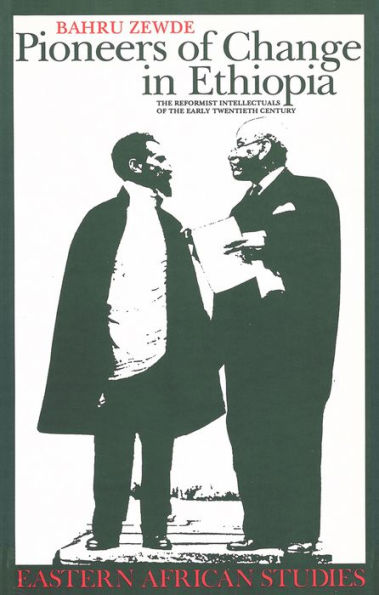 Pioneers Of Change In Ethiopia: The Reformist Intellectuals of the Early Twentieth Century