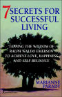 7 Secrets for Successful Living: Tapping the Wisdom of Ralph Waldo Emerson to Achieve Love, Happiness, and Self- Reliance