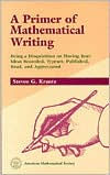 Title: Primer of Mathematical Writing: Being a Disquisition on Having Your Ideas Recorded, Typeset, Published, Read and Appreciated / Edition 1, Author: Steven G. Krantz