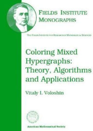 Title: Coloring Mixed Hypergraphs: Theory, Algorithms, and Applications, Author: Vitaly I. Voloshin